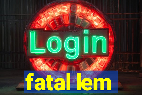 fatal lem